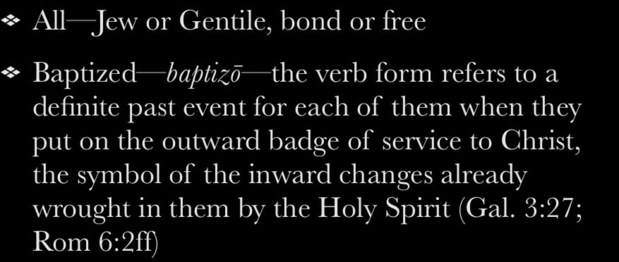 1 Corinthians 12:13 All Jew or Gentile, bond or free Baptized baptizō the verb form refers to a definite past event for each of them when they