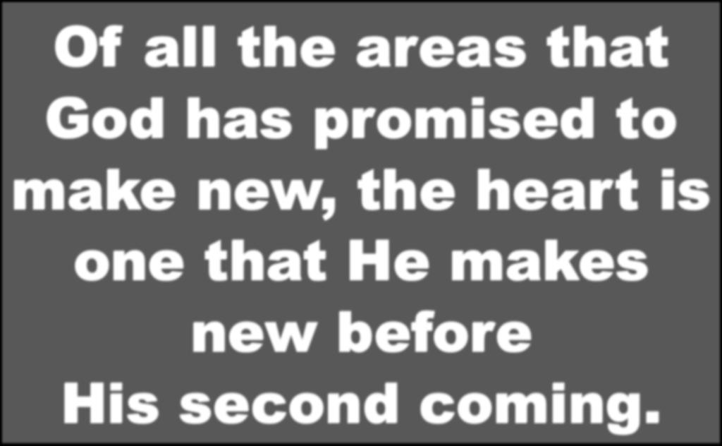 Of all the areas that God has promised to make new, the