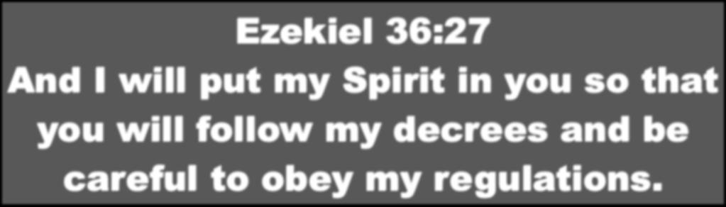 Ezekiel 36:27 And I will put my Spirit in you so that you will follow my decrees and be