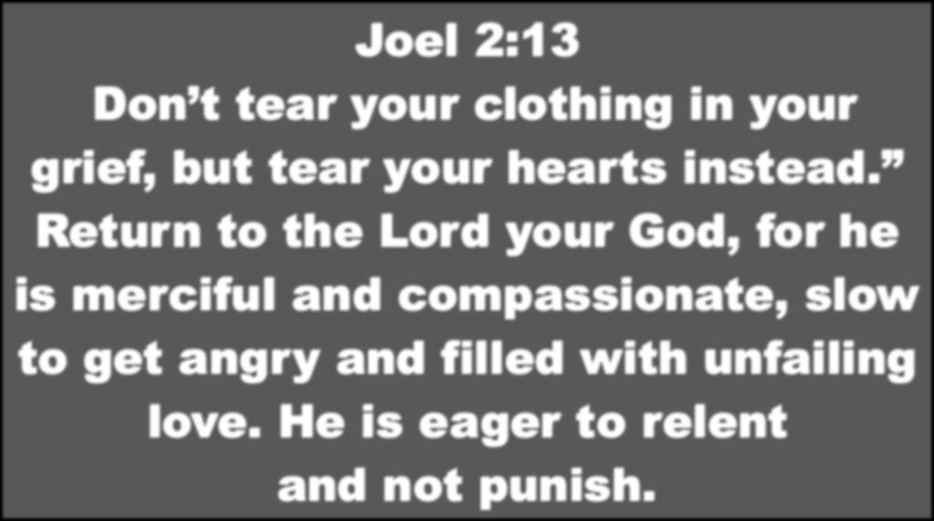 Joel 2:13 Don t tear your clothing in your grief, but tear your hearts instead.