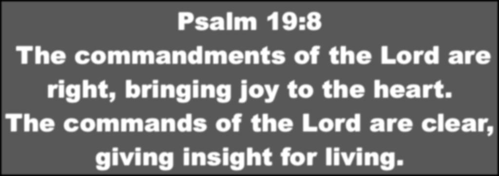 Psalm 19:8 The commandments of the Lord are right, bringing joy to