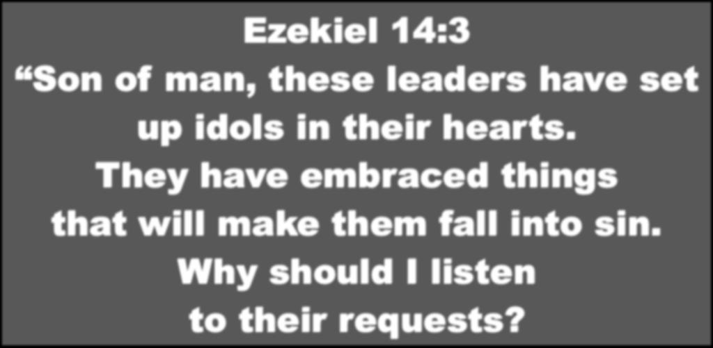Ezekiel 14:3 Son of man, these leaders have set up idols in their hearts.