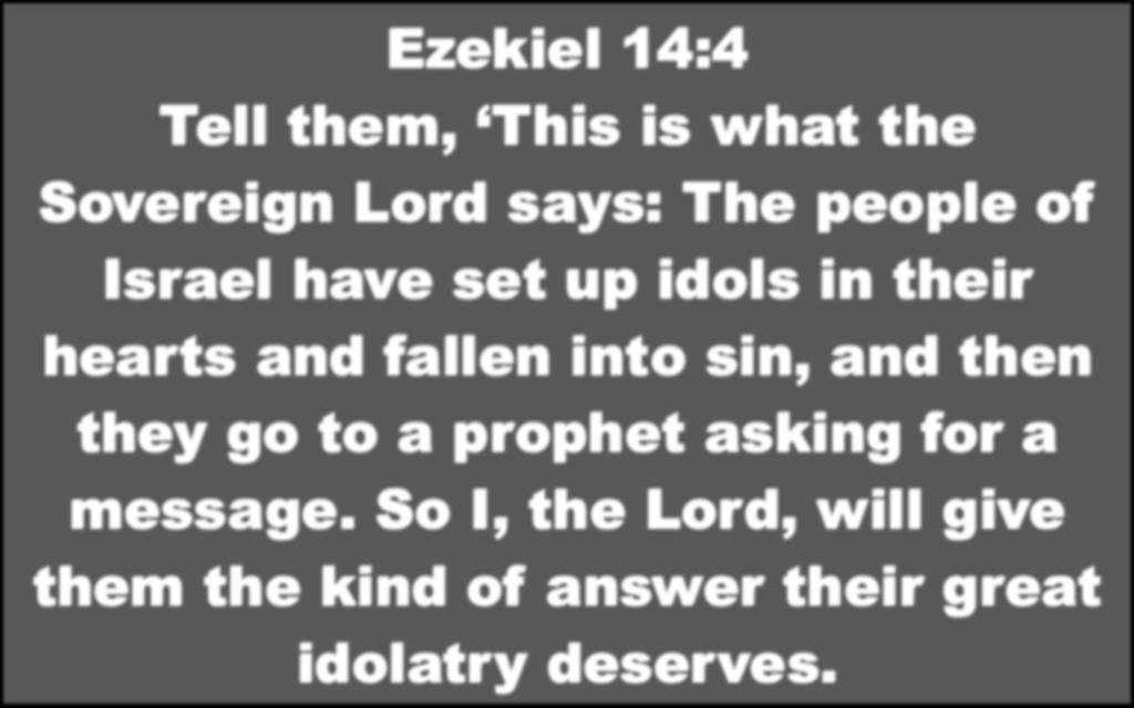 Ezekiel 14:4 Tell them, This is what the Sovereign Lord says: The people of Israel have set up idols in their hearts and fallen into sin, and then they go to a prophet
