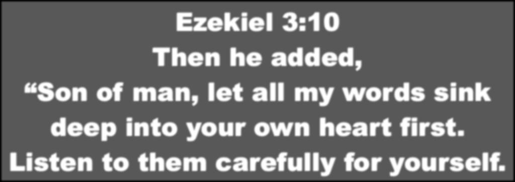 Ezekiel 3:10 Then he added, Son of man, let all my words sink