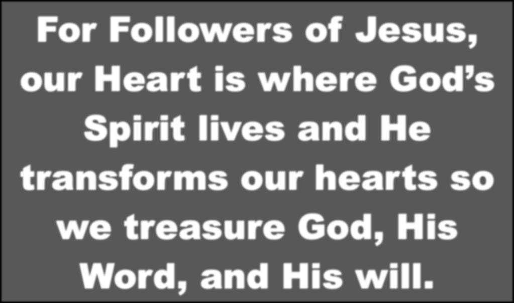 For Followers of Jesus, our Heart is where God s Spirit lives and