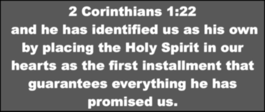 2 Corinthians 1:22 and he has identified us as his own by placing the Holy Spirit