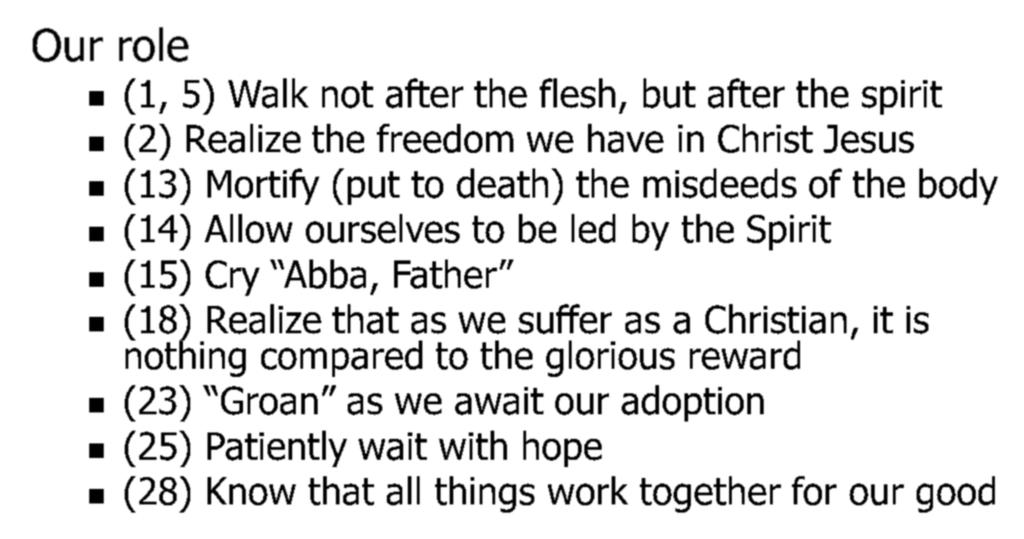 Our role Romans Chapter 8 (1, 5) Walk not after the flesh, but after the spirit (2) Realize the freedom we have in Christ Jesus (13) Mortify (put to death) the misdeeds of the body (14) Allow