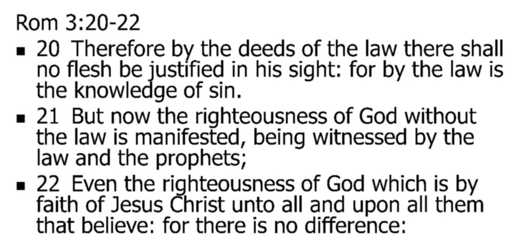 Rom 3:20-22 Romans Chapter 3 20 Therefore by the deeds of the law there shall no flesh be justified in his sight: for by the law is the