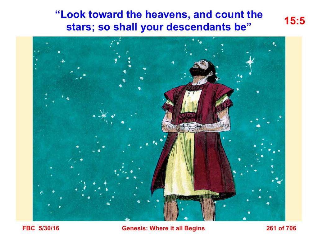 5 And He took him outside and said, Now look toward the heavens, and count the stars, if you are able to count them. And He said to him, So shall your descendants be (Gen. 15:5).
