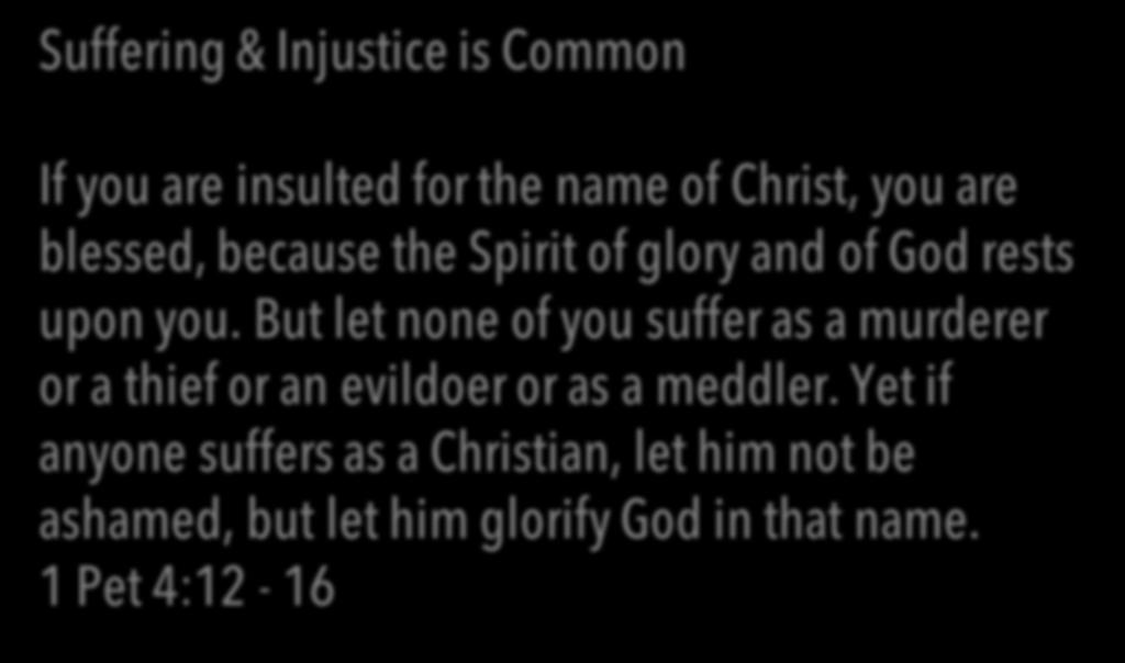 Suffering & Injustice is Common If you are insulted for the name of Christ, you are blessed, because the Spirit of glory and of God rests upon you.
