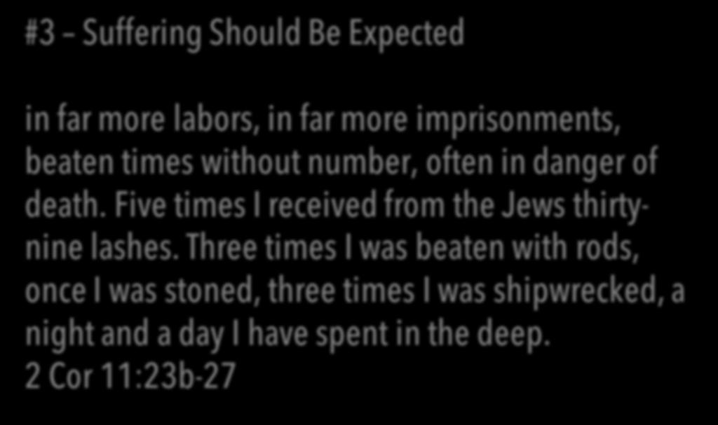 #3 Suffering Should Be Expected in far more labors, in far more imprisonments, beaten times without number, often in danger of death.