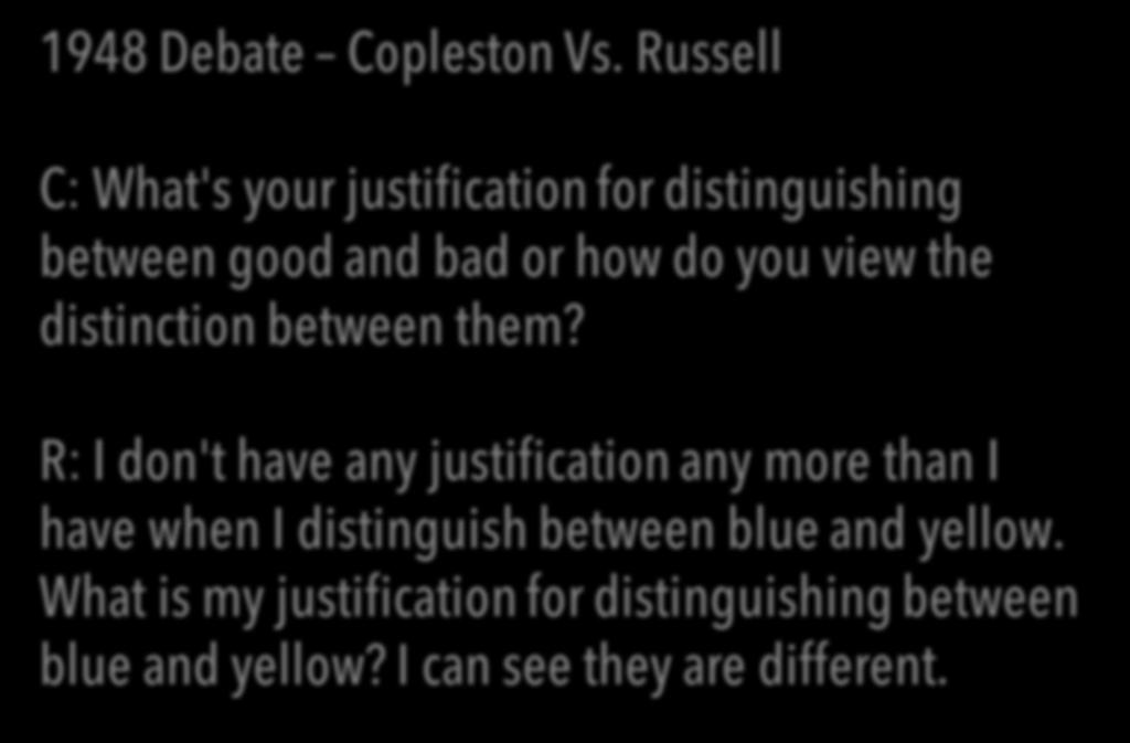 1948 Debate Copleston Vs. Russell C: What's your justification for distinguishing between good and bad or how do you view the distinction between them?