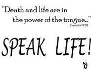 iv) We need to purposely continually CHOOSE to speak words of life There is great power in our words (either for good or for bad) We need to continually CHOOSE to speak words of life to others and