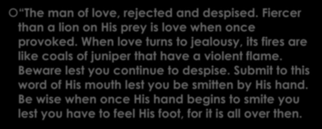 Charles Spurgeon The man of love, rejected and despised. Fiercer than a lion on His prey is love when once provoked.