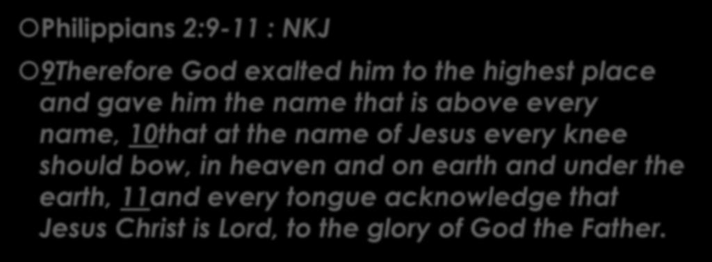 Holder of the keys of death and hell: Philippians 2:9-11 : NKJ 9Therefore God exalted him to the highest place and gave him the name that is above every name, 10that at