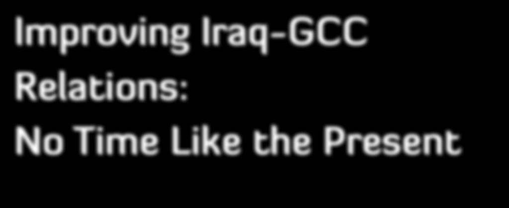 Improving Iraq-GCC Relations: No Time