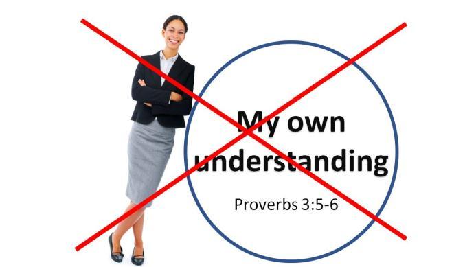 Proverbs 3:5-6 Living Bible (TLB) 4-5 If you want favor with both God and man, and a reputation for good judgment and common sense, then trust the Lord completely; don t ever trust yourself.