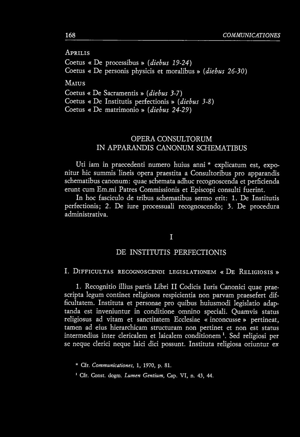 168 COMMUNIOATIONES APRILI s Coetus «De processibus» (diebus 19-24) Coetus «De personis physicis et moralibus» (diebus 26-30) MAIUS Coetus «De Sacramentis» (diebus 3-7) Coetus «De Institutis
