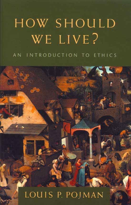 How Should We Live? An Introduction to Ethics, Louis P. Pojman,, Wadsworth Publishing, 2005.