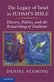 RBL 06/2013 Fleming, Daniel E. The Legacy of Israel in Judah s Bible: History, Politics, and the Reinscribing of Tradition Cambridge: Cambridge University Press, 2012. Pp. xxii + 385. Paper. $32.99.