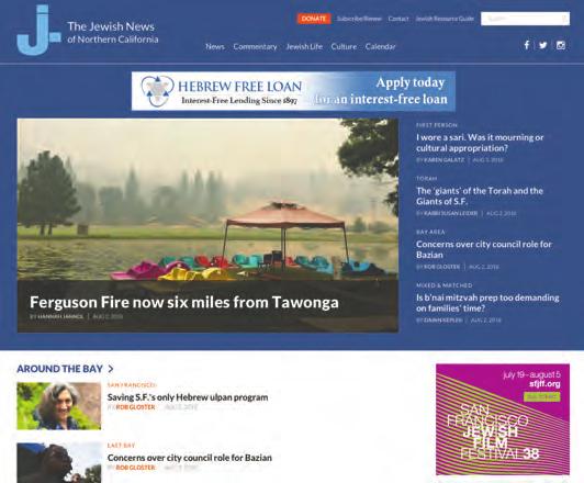 ONLINE/DIGITAL ADVERTISING Our website attracts community minded readers who turn to J. for news and matters of interest to the Jewish Bay Area. Reaches over 100,000 monthly visitors.