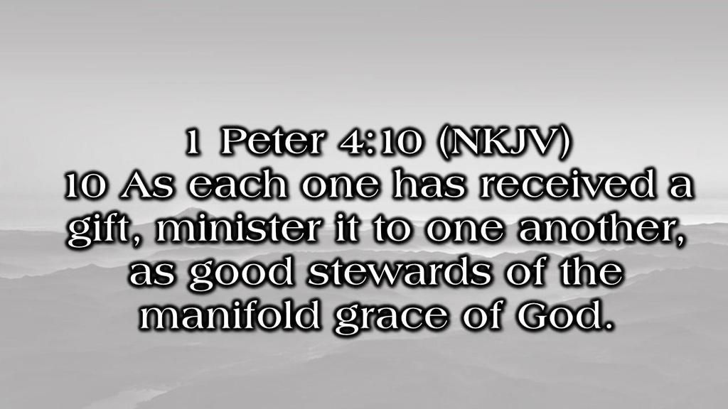 1 Peter 4:10 (NKJV) 10 As each one has received a gift, minister
