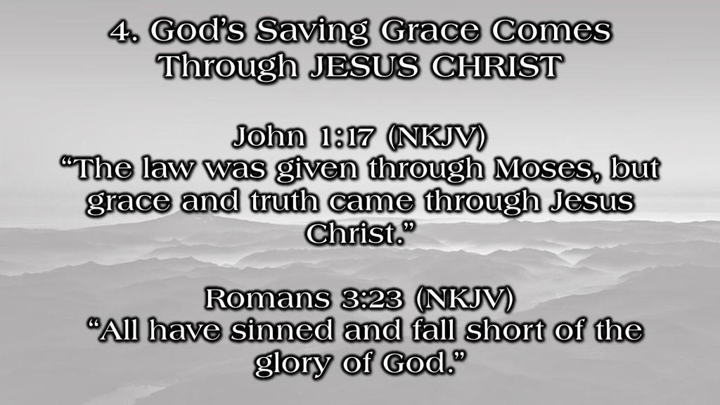 4. God s Saving Grace Comes Through JESUS CHRIST John 1:17 (NKJV) The law was given through Moses, but