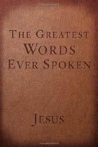 Bible Study Aids The Greatest Words Ever Spoken Everything Jesus Said About You, Your Life, and Everything Else Steven K.