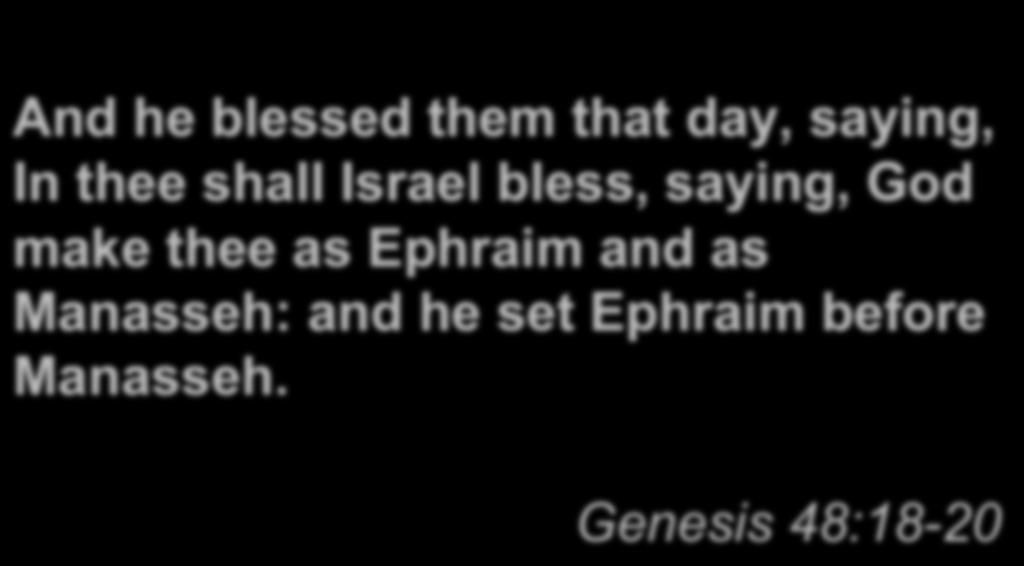 And he blessed them that day, saying, In thee shall Israel bless, saying, God make