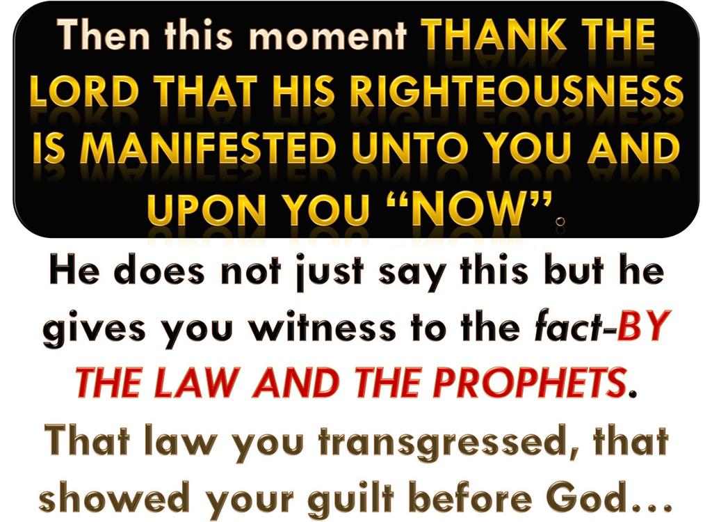 And apart from the Law the righteousness of God has been manifested, being witnessed by the Law and