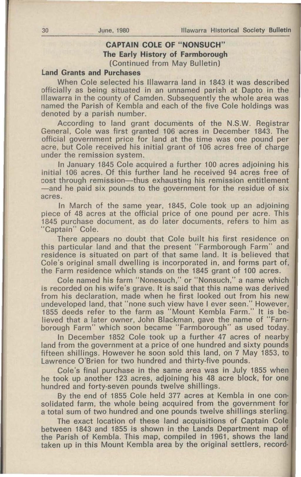 30 June, 1980 lllawarra Historical Society Bulletin CAPTAIN COLE OF "NONSUCH" The Early History of Farmborough (Continued from May Bulletin) Land Grants and Purchases When Cole selected his lllawarra