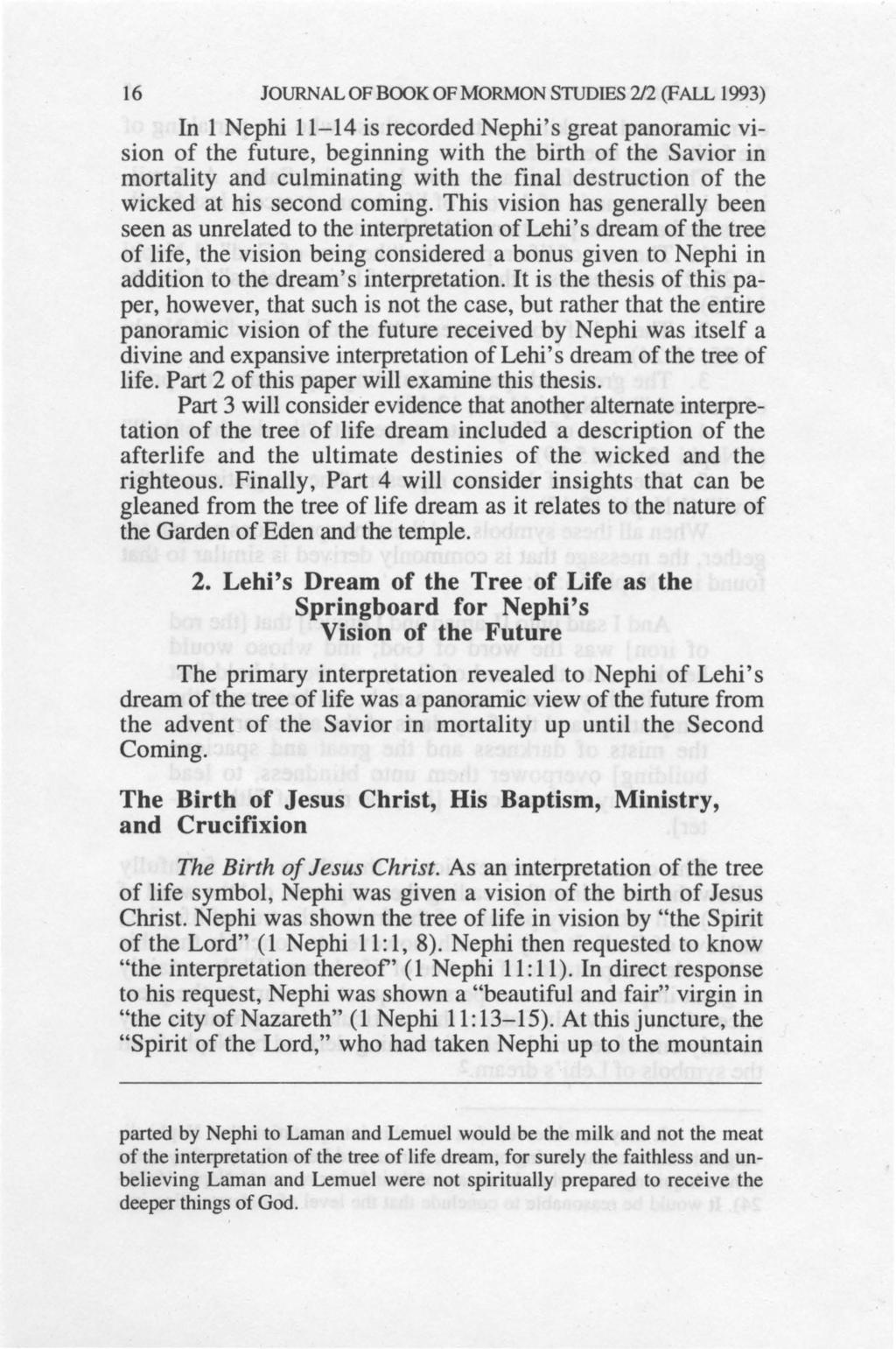 16 JOURNAL OF BOOK OF MORMON STUDIES 212 (FALL 1993) In 1 Nephi 11-14 is recorded Nephi's great panoramic vision of the future, beginning with the birth of the Savior in mortality and culminating