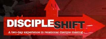 11 DISCIPLESHIFT: DiscipleShift1 is a two- day interactive relational experience that will challenge you to become more intentional when making disciples of Jesus.