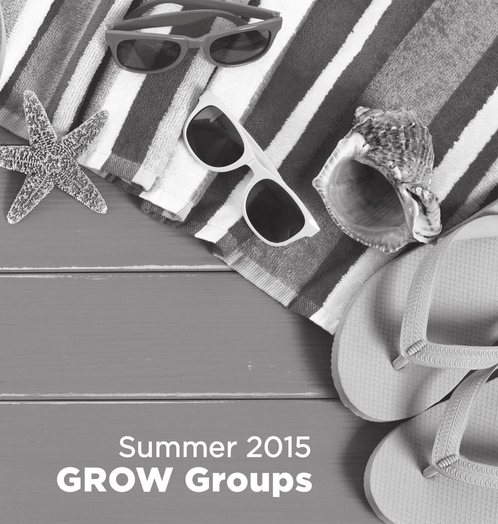 GROW GROUP CATALOG AN INVITATION TO GO AND GROW W hat do you most associate Summer with? Sun, Vacations and Trips? How about GROW Groups?