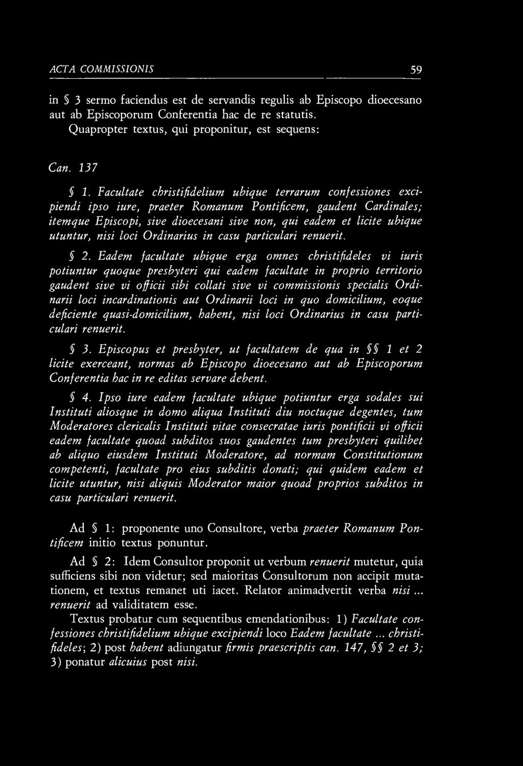 ACTA COMMISSIONS 59 in 3 sermo faciendus est de servandis regulis ab Episcopo dioecesano aut ab Episcoporum Conferentia hac de re statutis. Quapropter textus, qui proponitur, est sequens: Can. 137 1.