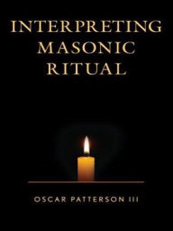 Interpreting Masonic Ritual by Oscar Patterson III, Worshipful Master of Ashlar Lodge No.