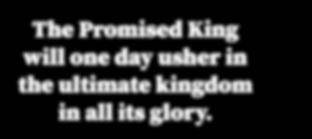 The Promised King will one day usher