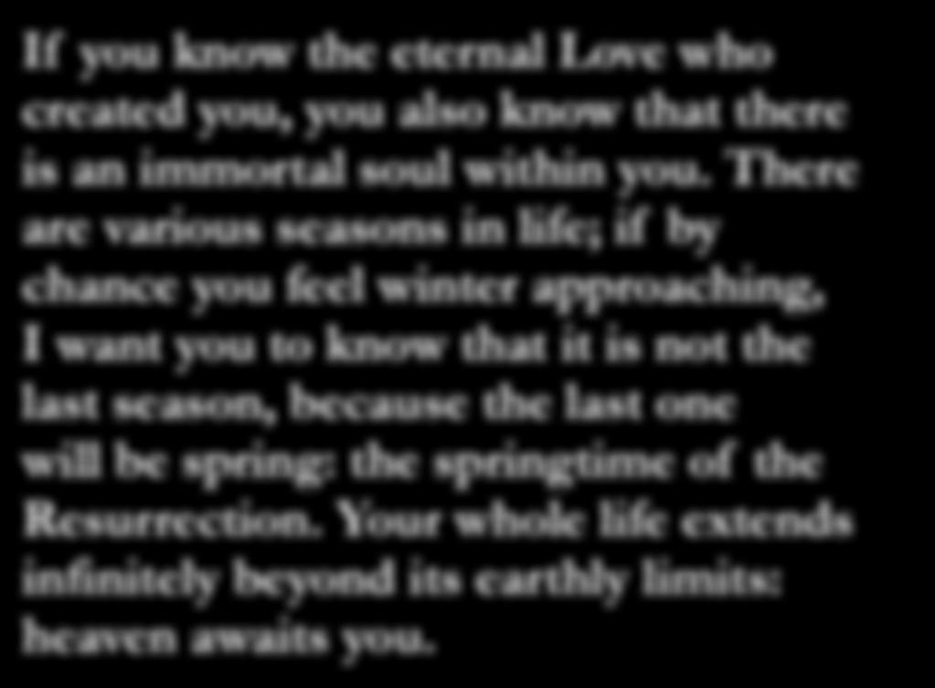 If you know the eternal Love who created you, you also know that there is an immortal soul within you.