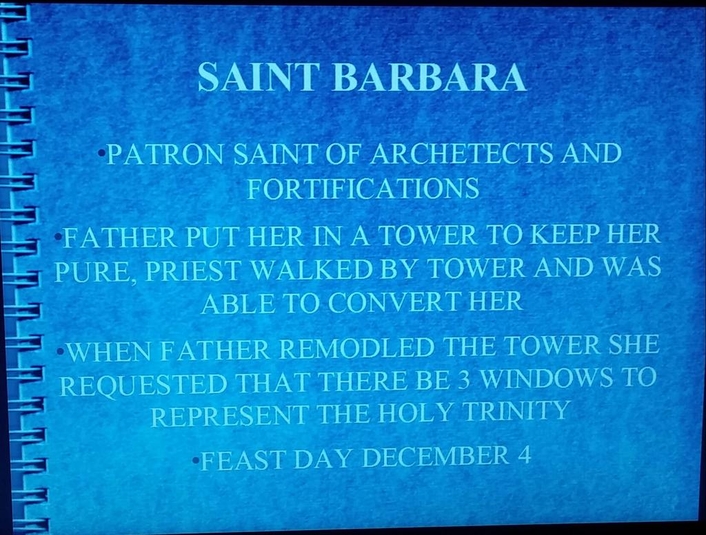 SAINT BARBARA PATRON SAINT OF ARCHETECTS AND FORTIFICATIONS FATHER PUT HER IN A TOWER TO KEEP HER PURE, PRIEST WALKED BY TOWER AND WAS