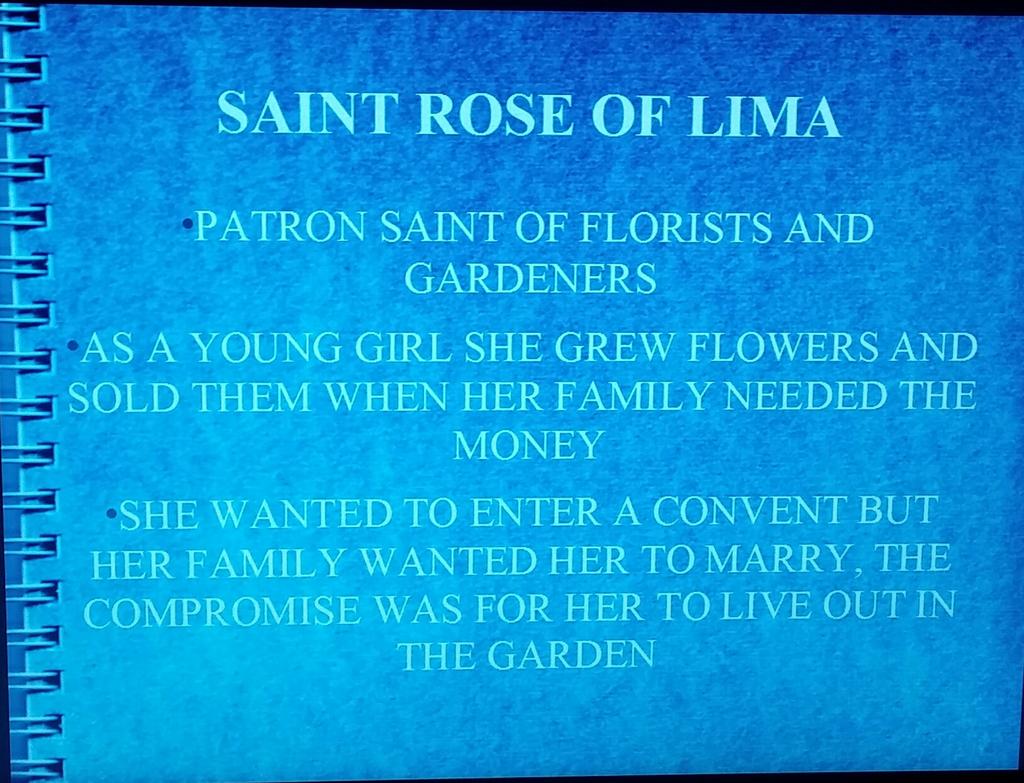 SAINT ROSE OF LIMA PATRON SAINT OF FLORISTS AND GARDENERS AS A YOUNG GIRL SHE GREW FLOWERS AND SOLD THEM WHEN HER FAMILY NEEDED