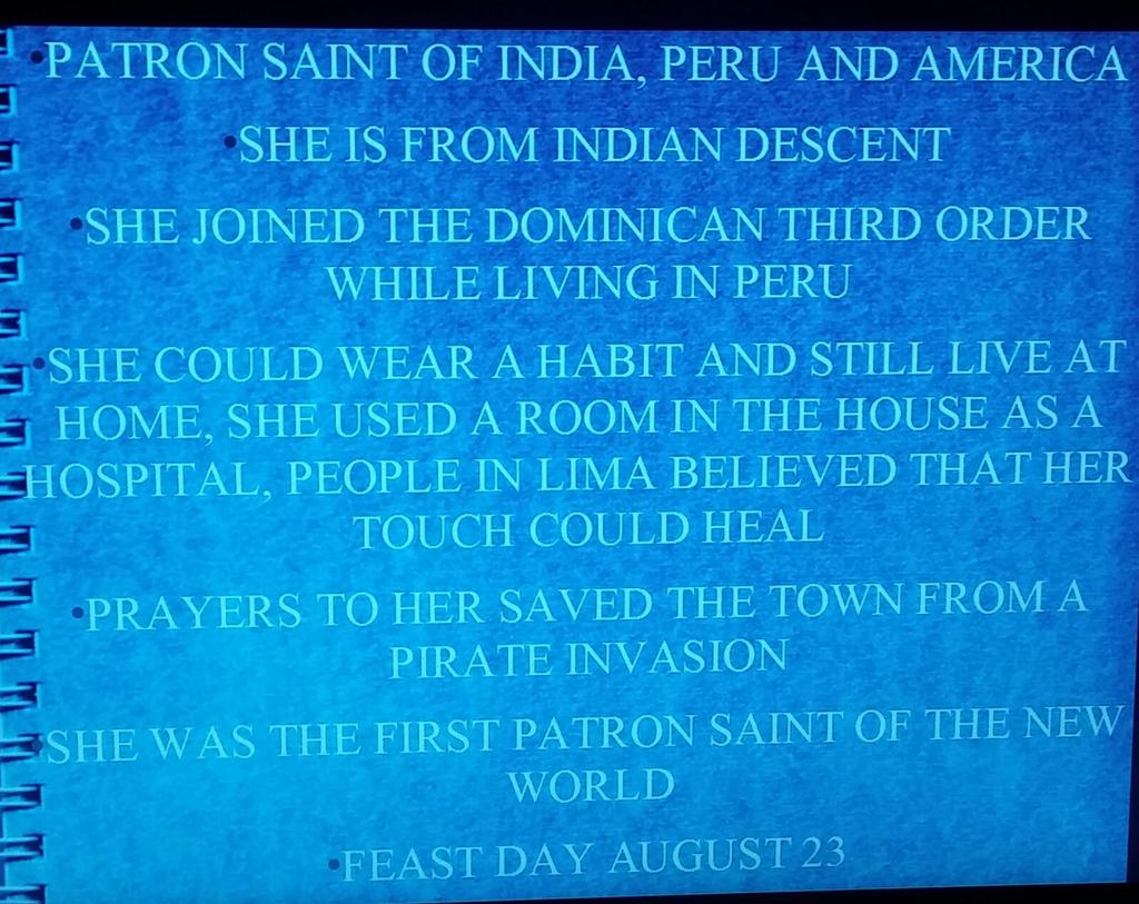 PATRON SAINT OF INDIA, PERU AND AMERICA SHE IS FROM INDIAN DESCENT SHE JOINED THE DOMINICAN THIRD ORDER WHILE LIVING IN PERU SHE COULD WEAR A HABIT AND STILL LIVE AT HOME, SHE USED A ROOM IN