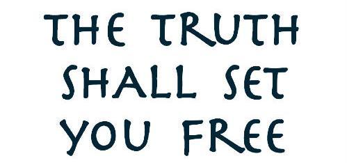 Truth, and the Truth will set you Free.