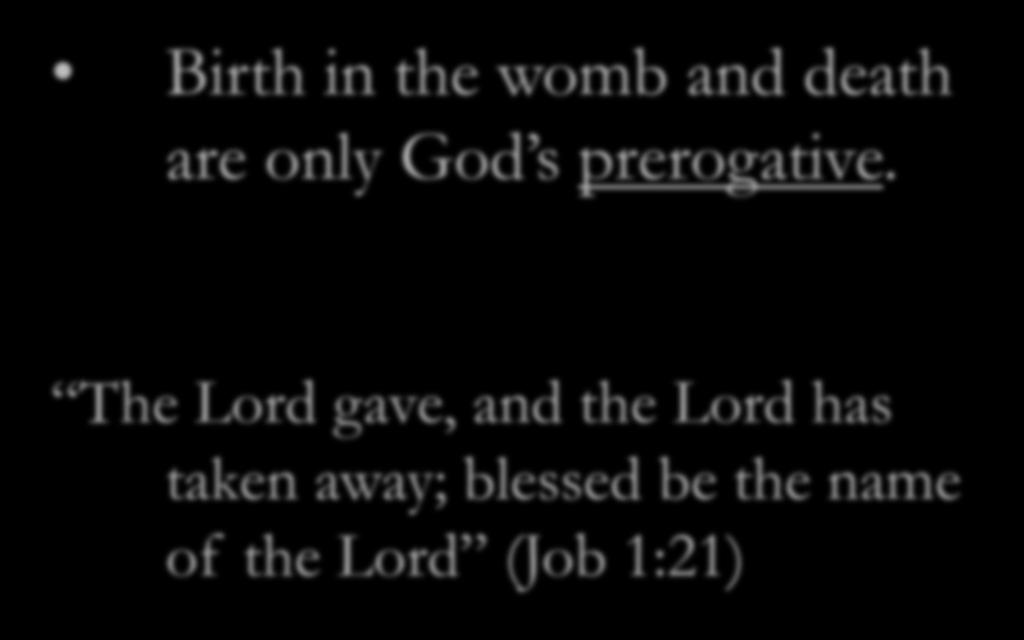 Birth in the womb and death are only God s prerogative.
