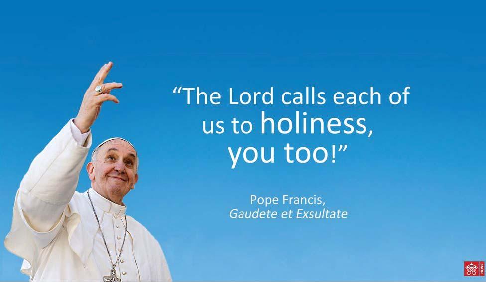 May 13, 2018 Guadete et Exsultate: Holiness is for Everyone By: Javier Luis Gomez Rejoice and be glad!