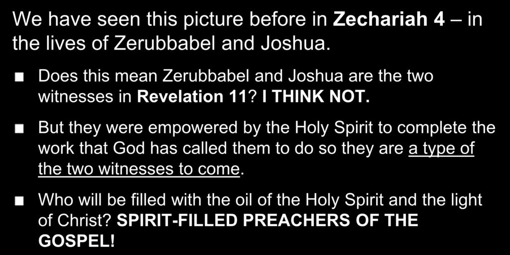 4. OLIVE TREES AND LAMPSTANDS? We have seen this picture before in Zechariah 4 in the lives of Zerubbabel and Joshua. Does this mean Zerubbabel and Joshua are the two witnesses in Revelation 11?