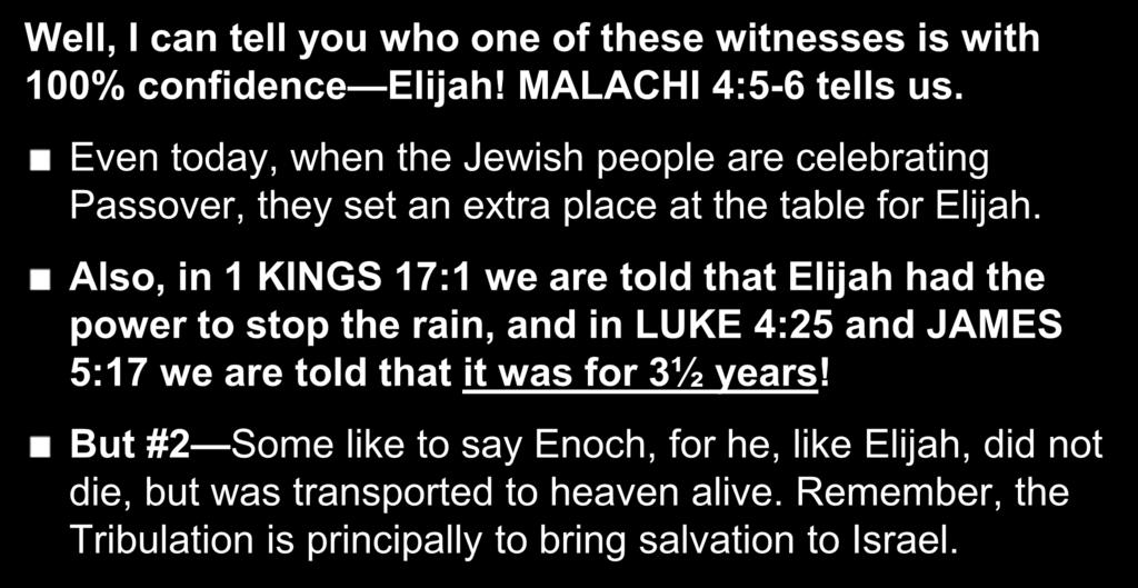 6. WHO ARE THESE GUYS? Well, I can tell you who one of these witnesses is with 100% confidence Elijah! MALACHI 4:5-6 tells us.