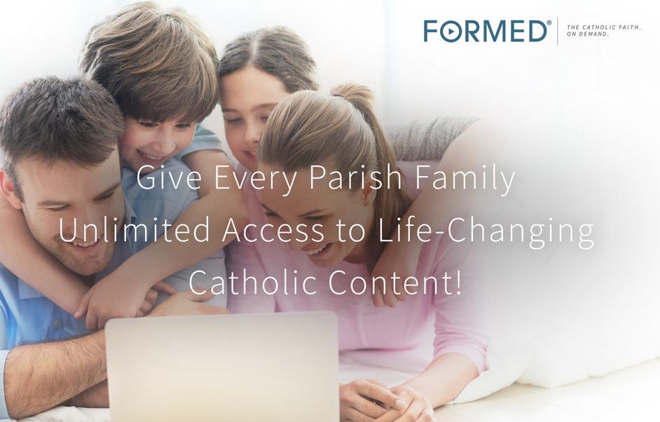11 FORMED As your children learn more about their Catholic faith, we invite parents to also become better informed about Catholicism through our parish subscription to FORMED.