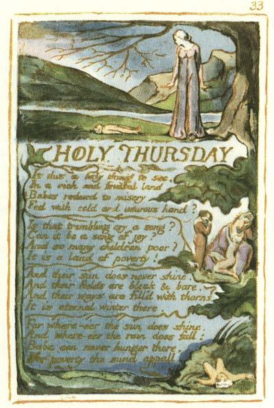 38 HOLY THURSDAY Is this a holy thing to see, In a rich and fruitful land, Babes reducd to misery, Fed with cold and usurous hand? Is that trembling cry a song? Can it be a song of joy?
