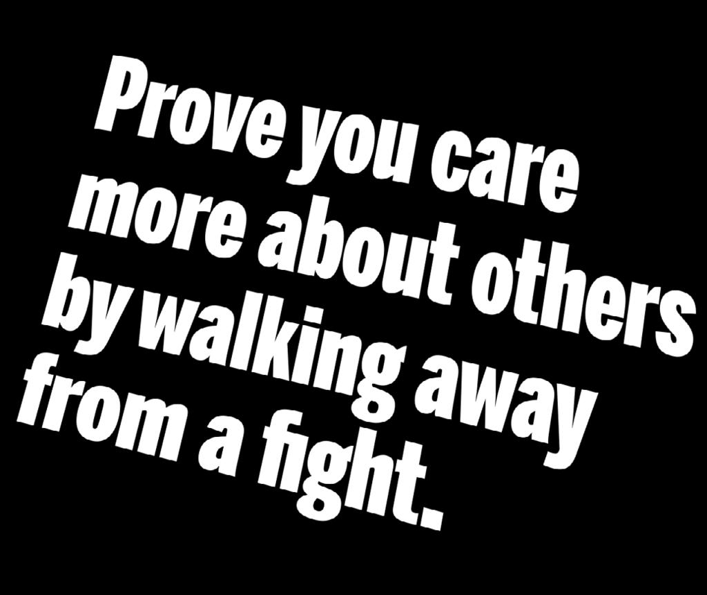 Choosing to walk away or to keep the peace is the smart move. KNOW that walking away from a fight is what smart people do. (Answer: Don t have anything to do with arguing. t is dumb and foolish.