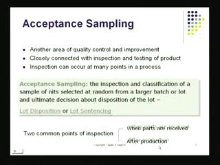(Refer Slide Time: 06:12) Now, acceptance sampling if you really look at what is this, it is a statistical procedure it is another the area of quality control and quality improvement it is closely
